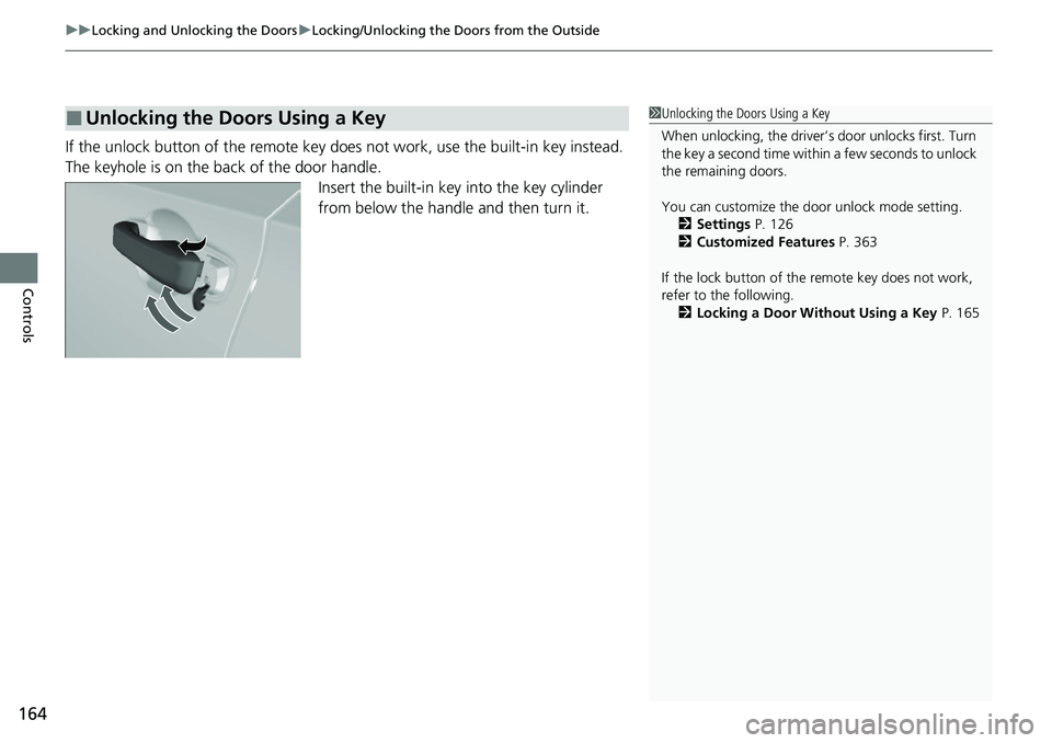 HONDA CIVIC 2022 Owners Manual uuLocking and Unlocking the Doors uLocking/Unlocking the Doors from the Outside
164
Controls
If the unlock button of the remote key does not work, use the built-in key instead.
The keyhole is on the HONDA CIVIC 2022 Owners Manual uuLocking and Unlocking the Doors uLocking/Unlocking the Doors from the Outside
164
Controls
If the unlock button of the remote key does not work, use the built-in key instead.
The keyhole is on the