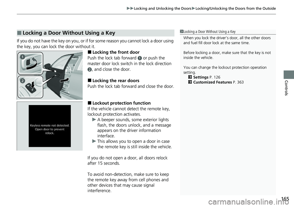 HONDA CIVIC 2022 Owners Manual 165
uuLocking and Unlocking the Doors uLocking/Unlocking the Doors from the Outside
Controls
If you do not have the key on you, or if fo r some reason you cannot lock a door using
the key, you can lo HONDA CIVIC 2022 Owners Manual 165
uuLocking and Unlocking the Doors uLocking/Unlocking the Doors from the Outside
Controls
If you do not have the key on you, or if fo r some reason you cannot lock a door using
the key, you can lo