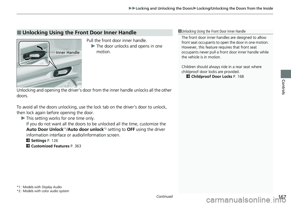 HONDA CIVIC 2022 Owners Manual Continued167
uuLocking and Unlocking the Doors uLocking/Unlocking the Doors from the Inside
Controls
Pull the front door inner handle.
u The door unlocks and opens in one
motion.
Unlocking and openin HONDA CIVIC 2022 Owners Manual Continued167
uuLocking and Unlocking the Doors uLocking/Unlocking the Doors from the Inside
Controls
Pull the front door inner handle.
u The door unlocks and opens in one
motion.
Unlocking and openin