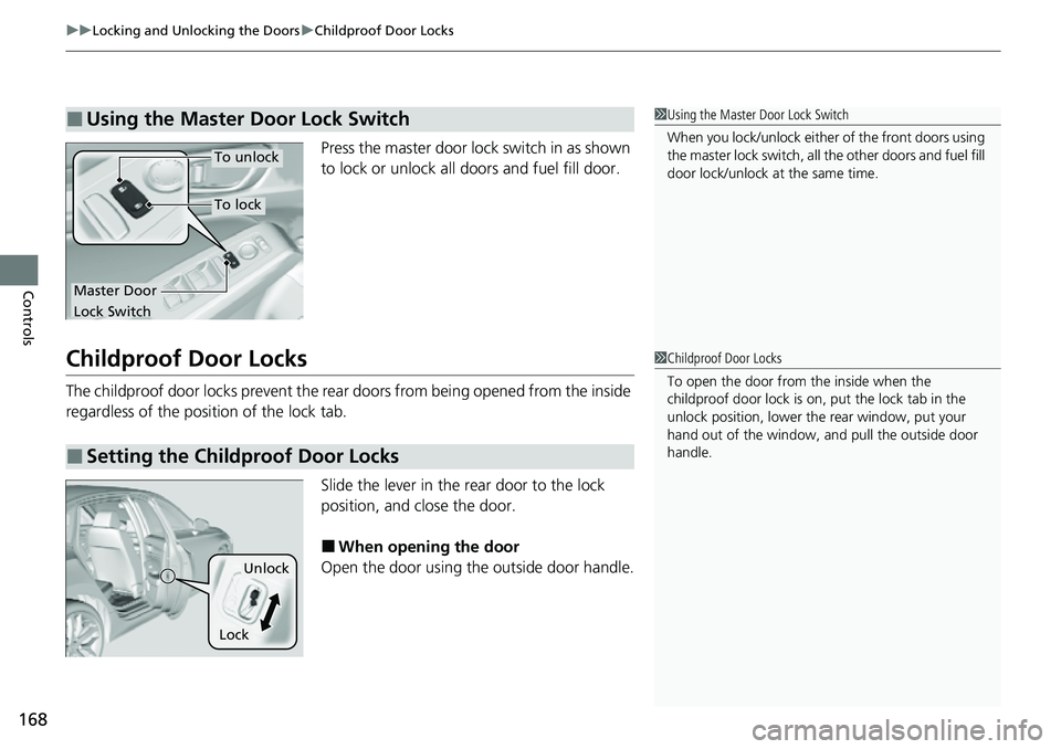 HONDA CIVIC 2022 Owners Manual uuLocking and Unlocking the Doors uChildproof Door Locks
168
Controls
Press the master door lock switch in as shown
to lock or unlock all doors and fuel fill door.
Childproof Door Locks
The childproo HONDA CIVIC 2022 Owners Manual uuLocking and Unlocking the Doors uChildproof Door Locks
168
Controls
Press the master door lock switch in as shown
to lock or unlock all doors and fuel fill door.
Childproof Door Locks
The childproo