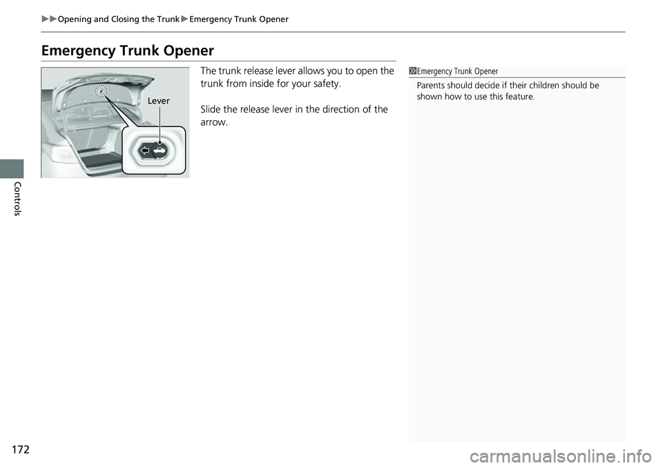 HONDA CIVIC 2022 Owners Manual 172
uuOpening and Closing the Trunk uEmergency Trunk Opener
Controls
Emergency Trunk Opener
The trunk release lever allows you to open the
trunk from inside for your safety.
Slide the release lever i HONDA CIVIC 2022 Owners Manual 172
uuOpening and Closing the Trunk uEmergency Trunk Opener
Controls
Emergency Trunk Opener
The trunk release lever allows you to open the
trunk from inside for your safety.
Slide the release lever i