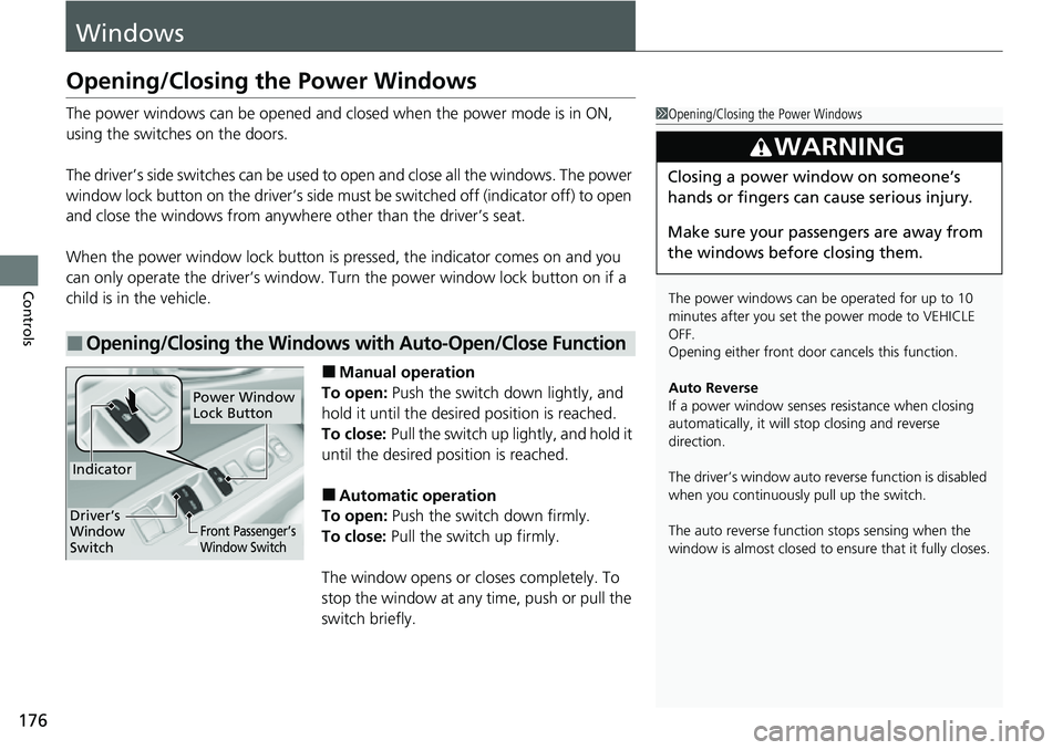 HONDA CIVIC 2022 Owners Manual 176
Controls
Windows
Opening/Closing the Power Windows
The power windows can be opened and closed when the power mode is in ON,
using the switches on the doors.
The driver’s side switches can be us HONDA CIVIC 2022 Owners Manual 176
Controls
Windows
Opening/Closing the Power Windows
The power windows can be opened and closed when the power mode is in ON,
using the switches on the doors.
The driver’s side switches can be us
