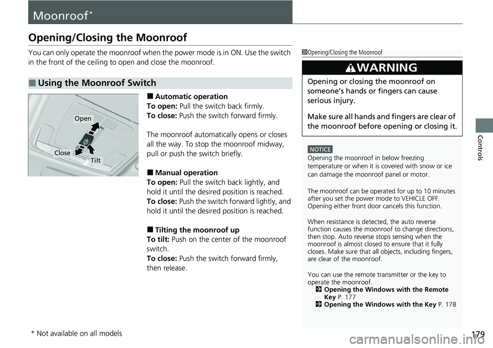 HONDA CIVIC 2022 Owners Manual 179
Controls
Moonroof*
Opening/Closing the Moonroof
You can only operate the moonroof when the power mode is in ON. Use the switch
in the front of the ceiling to open and close the moonroof.
■Auto HONDA CIVIC 2022 Owners Manual 179
Controls
Moonroof*
Opening/Closing the Moonroof
You can only operate the moonroof when the power mode is in ON. Use the switch
in the front of the ceiling to open and close the moonroof.
■Auto