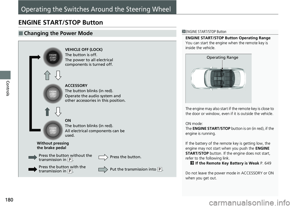 HONDA CIVIC 2022 Owners Manual 180
Controls
Operating the Switches Around the Steering Wheel
ENGINE START/STOP Button
■Changing the Power Mode1ENGINE START/STOP Button
ENGINE START/STOP Button Operating Range
You can start the en HONDA CIVIC 2022 Owners Manual 180
Controls
Operating the Switches Around the Steering Wheel
ENGINE START/STOP Button
■Changing the Power Mode1ENGINE START/STOP Button
ENGINE START/STOP Button Operating Range
You can start the en