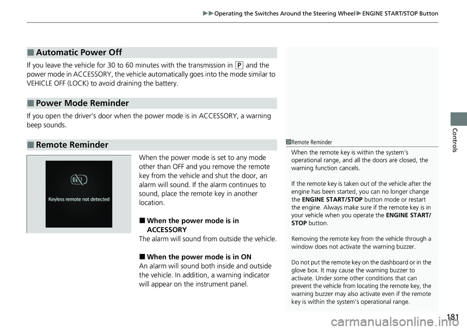 HONDA CIVIC 2022 Owners Manual 181
uuOperating the Switches Around the Steering Wheel uENGINE START/STOP Button
Controls
If you leave the vehicle for 30 to 60 minutes with the transmission in (P and the
power mode in ACCESSORY, t HONDA CIVIC 2022 Owners Manual 181
uuOperating the Switches Around the Steering Wheel uENGINE START/STOP Button
Controls
If you leave the vehicle for 30 to 60 minutes with the transmission in (P and the
power mode in ACCESSORY, t