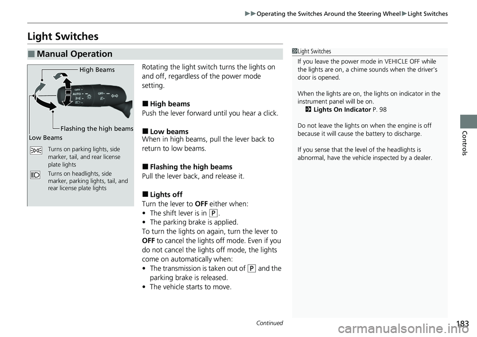 HONDA CIVIC 2022 Owners Manual 183
uuOperating the Switches Around the Steering Wheel uLight Switches
Continued
Controls
Light Switches
Rotating the light switch turns the lights on
and off, regardless of the power mode
setting.
HONDA CIVIC 2022 Owners Manual 183
uuOperating the Switches Around the Steering Wheel uLight Switches
Continued
Controls
Light Switches
Rotating the light switch turns the lights on
and off, regardless of the power mode
setting.