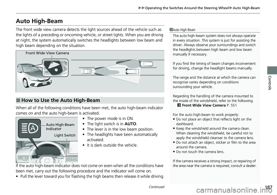 HONDA CIVIC 2022 Owners Manual 187
uuOperating the Switches Around the Steering Wheel uAuto High-Beam
Continued
Controls
Auto High-Beam
The front wide view camera detects the li ght sources ahead of the vehicle such as
the lights HONDA CIVIC 2022 Owners Manual 187
uuOperating the Switches Around the Steering Wheel uAuto High-Beam
Continued
Controls
Auto High-Beam
The front wide view camera detects the li ght sources ahead of the vehicle such as
the lights