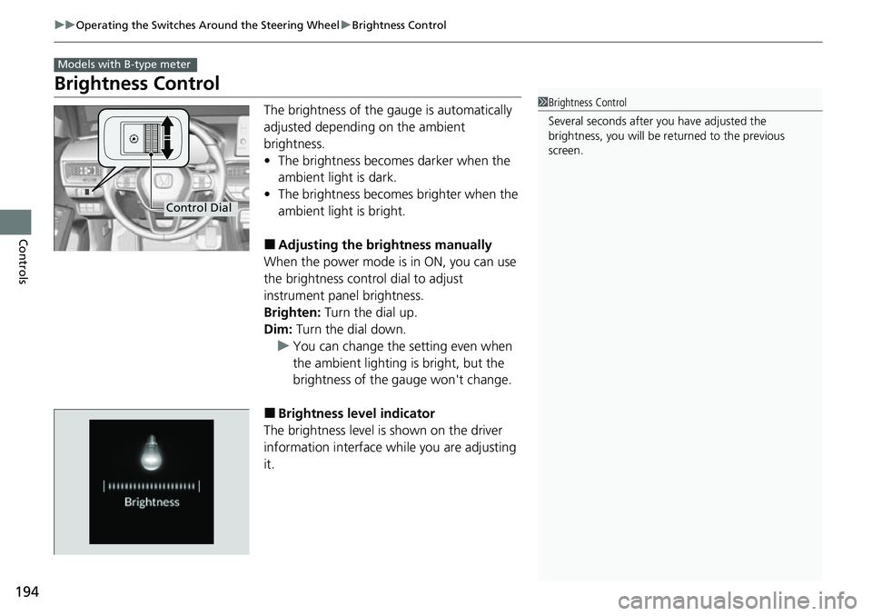 HONDA CIVIC 2022 Owners Manual 194
uuOperating the Switches Around the Steering Wheel uBrightness Control
Controls
Brightness Control
The brightness of the gauge is automatically
adjusted depending on the ambient
brightness.
• HONDA CIVIC 2022 Owners Manual 194
uuOperating the Switches Around the Steering Wheel uBrightness Control
Controls
Brightness Control
The brightness of the gauge is automatically
adjusted depending on the ambient
brightness.
•