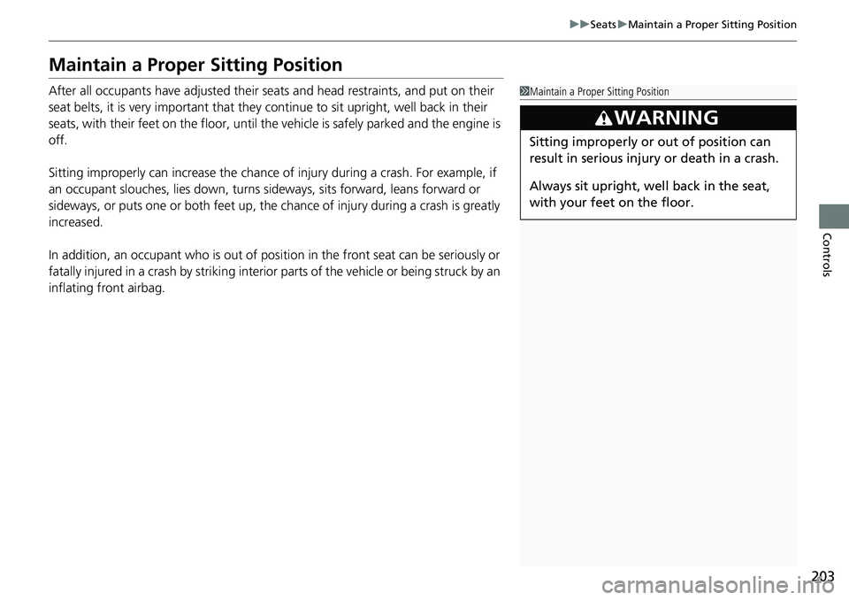 HONDA CIVIC 2022 Owners Manual 203
uuSeats uMaintain a Proper Sitting Position
Controls
Maintain a Proper Sitting Position
After all occupants have adjusted their s eats and head restraints, and put on their
seat belts, it is very HONDA CIVIC 2022 Owners Manual 203
uuSeats uMaintain a Proper Sitting Position
Controls
Maintain a Proper Sitting Position
After all occupants have adjusted their s eats and head restraints, and put on their
seat belts, it is very