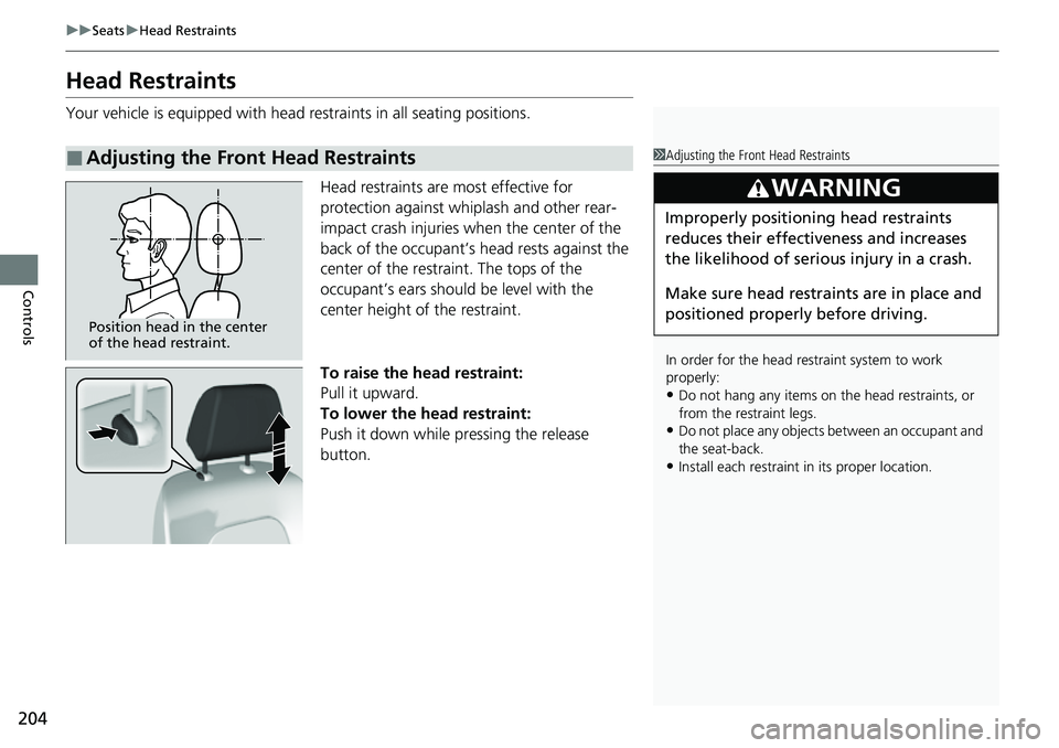 HONDA CIVIC 2022 Owners Manual 204
uuSeats uHead Restraints
Controls
Head Restraints
Your vehicle is equipped with head restraints in all seating positions.
Head restraints are most effective for
protection against whiplash and ot HONDA CIVIC 2022 Owners Manual 204
uuSeats uHead Restraints
Controls
Head Restraints
Your vehicle is equipped with head restraints in all seating positions.
Head restraints are most effective for
protection against whiplash and ot