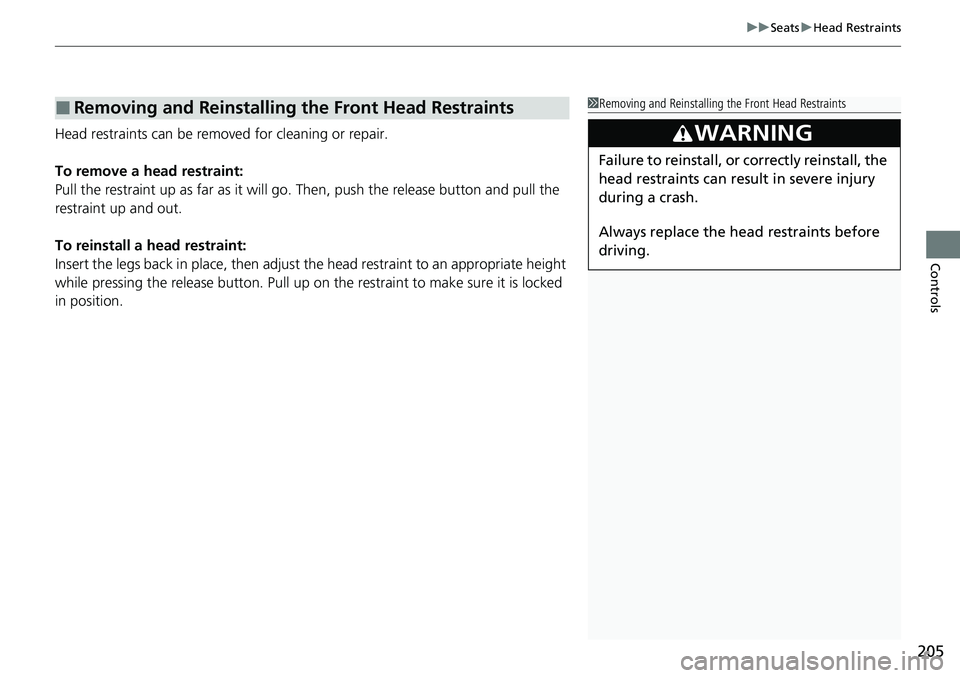 HONDA CIVIC 2022 Owners Manual 205
uuSeats uHead Restraints
Controls
Head restraints can be removed for cleaning or repair.
To remove a head restraint:
Pull the restraint up as far as it will go. Then, push the release button and HONDA CIVIC 2022 Owners Manual 205
uuSeats uHead Restraints
Controls
Head restraints can be removed for cleaning or repair.
To remove a head restraint:
Pull the restraint up as far as it will go. Then, push the release button and