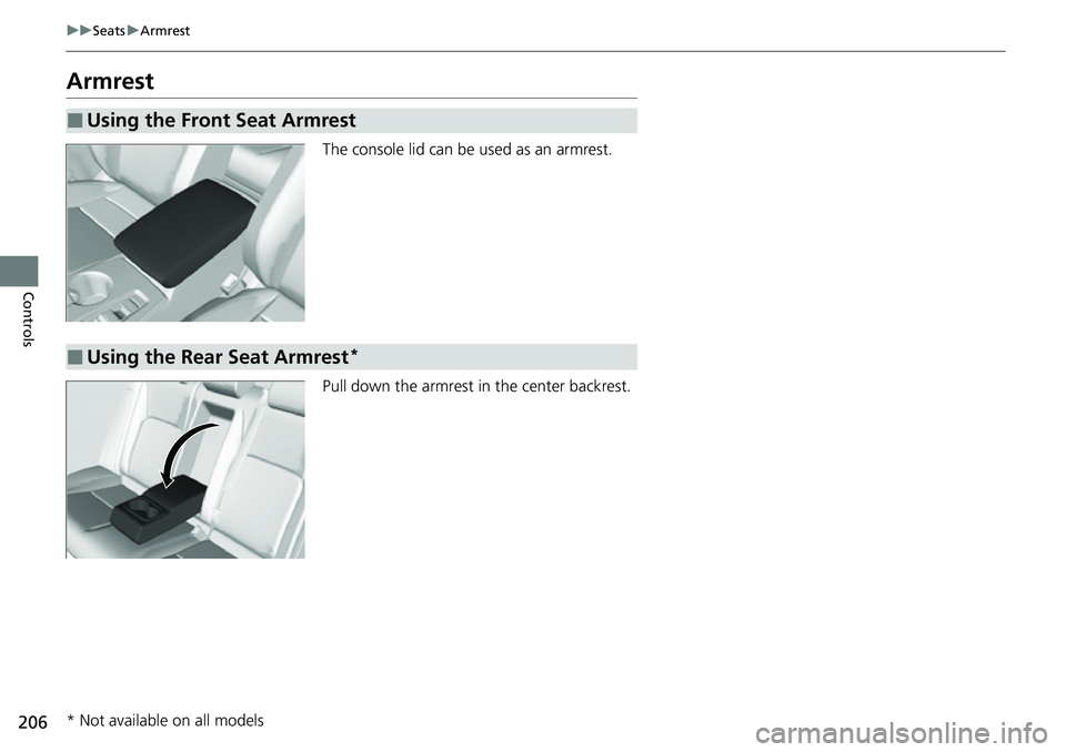 HONDA CIVIC 2022 Owners Manual 206
uuSeats uArmrest
Controls
Armrest
The console lid can be used as an armrest.
Pull down the armrest in the center backrest.
■Using the Front Seat Armrest
■Using the Rear Seat Armrest*
* Not av HONDA CIVIC 2022 Owners Manual 206
uuSeats uArmrest
Controls
Armrest
The console lid can be used as an armrest.
Pull down the armrest in the center backrest.
■Using the Front Seat Armrest
■Using the Rear Seat Armrest*
* Not av