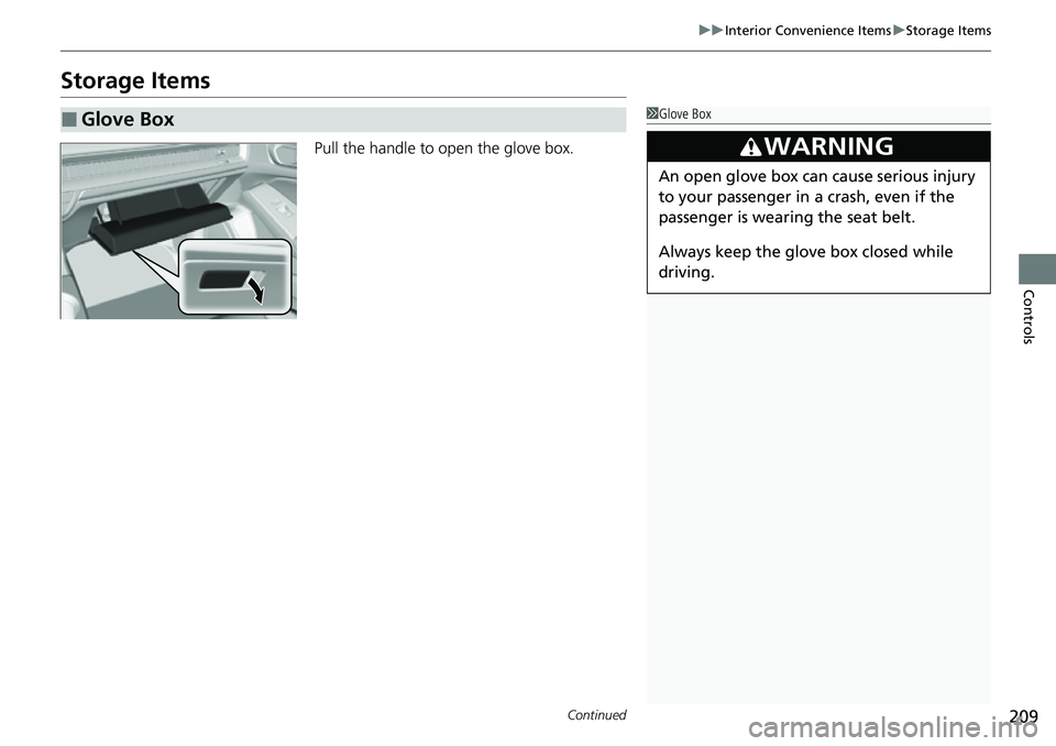 HONDA CIVIC 2022  Owners Manual 209
uuInterior Convenience Items uStorage Items
Continued
Controls
Storage Items
Pull the handle to open the glove box.
■Glove Box1Glove Box
3WARNING
An open glove box can cause serious injury 
to y