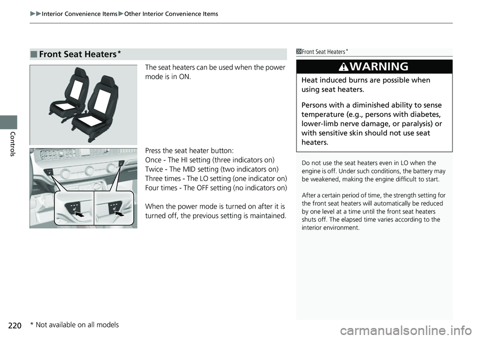 HONDA CIVIC 2022 Owners Manual uuInterior Convenience Items uOther Interior Convenience Items
220
Controls
The seat heaters can be used when the power
mode is in ON.
Press the seat heater button:
Once - The HI setting (three indic HONDA CIVIC 2022 Owners Manual uuInterior Convenience Items uOther Interior Convenience Items
220
Controls
The seat heaters can be used when the power
mode is in ON.
Press the seat heater button:
Once - The HI setting (three indic