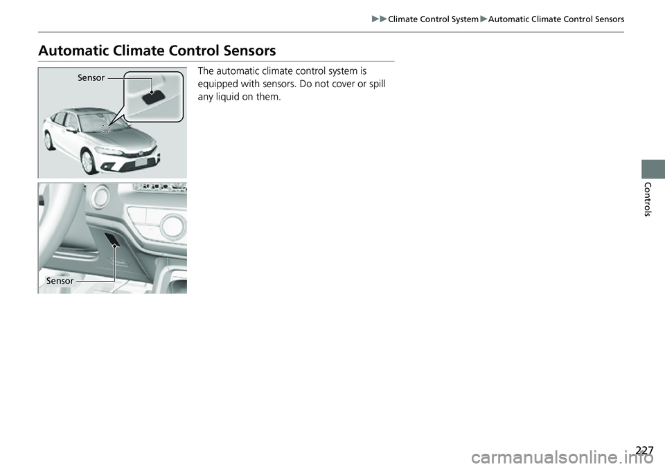 HONDA CIVIC 2022 Owners Manual 227
uuClimate Control System uAutomatic Climate Control Sensors
Controls
Automatic Climate Control Sensors
The automatic climate control system is
equipped with sensors. Do not cover or spill
any l HONDA CIVIC 2022 Owners Manual 227
uuClimate Control System uAutomatic Climate Control Sensors
Controls
Automatic Climate Control Sensors
The automatic climate control system is
equipped with sensors. Do not cover or spill
any l