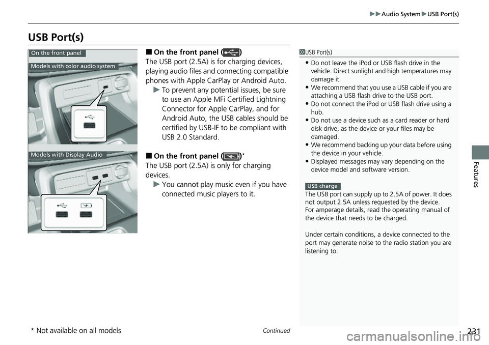 HONDA CIVIC 2022 Owners Manual 231
uuAudio System uUSB Port(s)
Continued
Features
USB Port(s)
■On the front panel ( )
The USB port (2.5A) is for charging devices,
playing audio files and connecting compatible
phones with Apple HONDA CIVIC 2022 Owners Manual 231
uuAudio System uUSB Port(s)
Continued
Features
USB Port(s)
■On the front panel ( )
The USB port (2.5A) is for charging devices,
playing audio files and connecting compatible
phones with Apple
