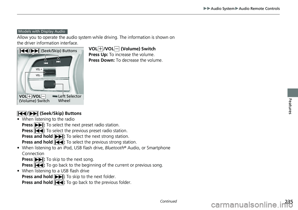 HONDA CIVIC 2022 Owners Manual 235
uuAudio System uAudio Remote Controls
Continued
Features
Allow you to operate the audio system whil e driving. The information is shown on
the driver information interface.
VOL
(+/VOL(- (Volume) HONDA CIVIC 2022 Owners Manual 235
uuAudio System uAudio Remote Controls
Continued
Features
Allow you to operate the audio system whil e driving. The information is shown on
the driver information interface.
VOL
(+/VOL(- (Volume)