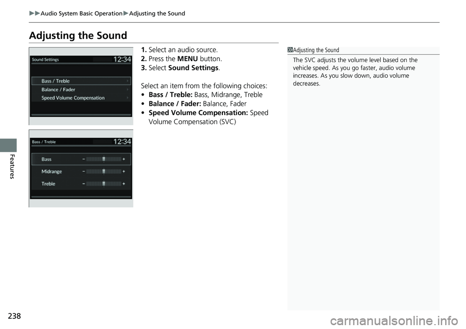 HONDA CIVIC 2022 Owners Manual 238
uuAudio System Basic Operation uAdjusting the Sound
Features
Adjusting the Sound
1. Select an audio source.
2. Press the MENU button.
3. Select Sound Settings .
Select an item from the following HONDA CIVIC 2022 Owners Manual 238
uuAudio System Basic Operation uAdjusting the Sound
Features
Adjusting the Sound
1. Select an audio source.
2. Press the MENU button.
3. Select Sound Settings .
Select an item from the following