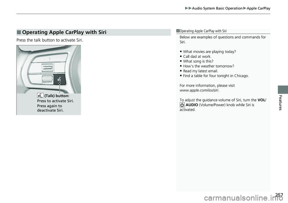 HONDA CIVIC 2022 Owners Manual 257
uuAudio System Basic Operation uApple CarPlay
Features
Press the talk button to activate Siri.
■Operating Apple CarPlay with Siri1Operating Apple CarPlay with Siri
Below are examples of question HONDA CIVIC 2022 Owners Manual 257
uuAudio System Basic Operation uApple CarPlay
Features
Press the talk button to activate Siri.
■Operating Apple CarPlay with Siri1Operating Apple CarPlay with Siri
Below are examples of question