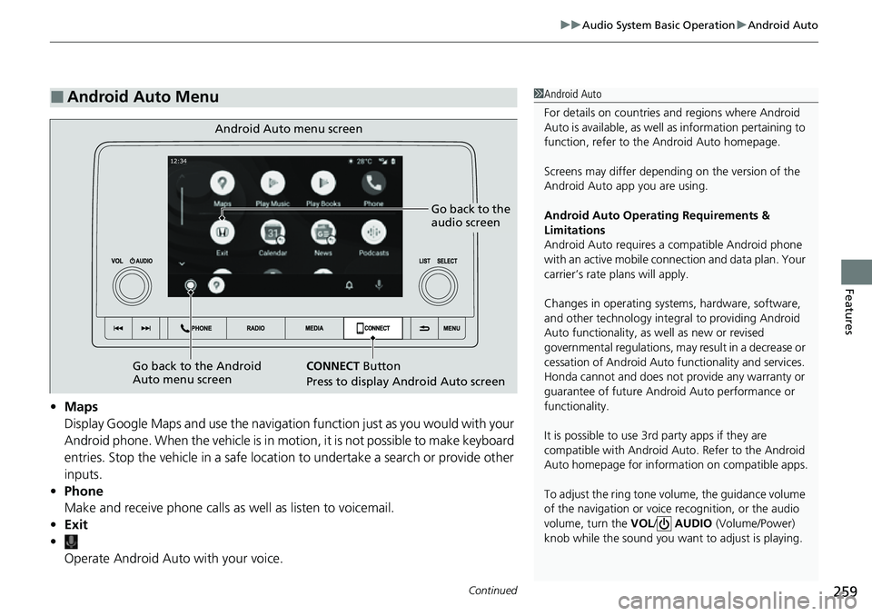 HONDA CIVIC 2022 Owners Manual Continued259
uuAudio System Basic Operation uAndroid Auto
Features
• Maps
Display Google Maps and use the navigation function just as you would with your
Android phone. When the vehicle is in motio HONDA CIVIC 2022 Owners Manual Continued259
uuAudio System Basic Operation uAndroid Auto
Features
• Maps
Display Google Maps and use the navigation function just as you would with your
Android phone. When the vehicle is in motio