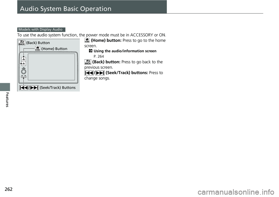 HONDA CIVIC 2022 Owners Manual 262
Features
Audio System Basic Operation
To use the audio system function, the power mode must be in ACCESSORY or ON.
(Home) button: Press to go to the home
screen.
2 Using the audio/information s HONDA CIVIC 2022 Owners Manual 262
Features
Audio System Basic Operation
To use the audio system function, the power mode must be in ACCESSORY or ON.
(Home) button: Press to go to the home
screen.
2 Using the audio/information s