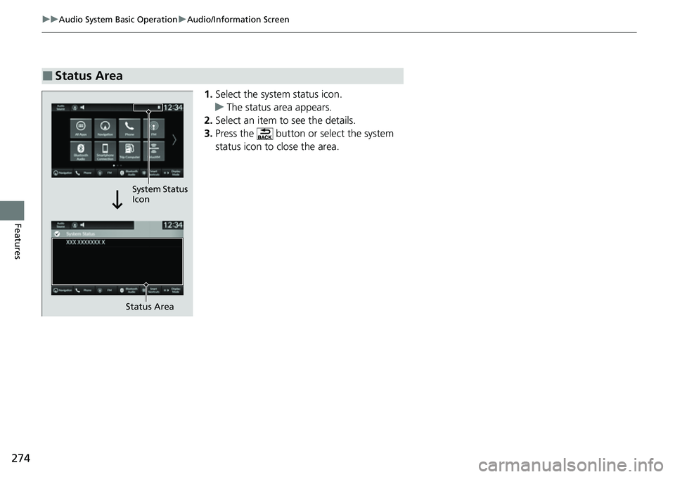 HONDA CIVIC 2022 Owners Manual 274
uuAudio System Basic Operation uAudio/Information Screen
Features
1. Select the system status icon.
u The status area appears.
2. Select an item to see the details.
3. Press the button or select HONDA CIVIC 2022 Owners Manual 274
uuAudio System Basic Operation uAudio/Information Screen
Features
1. Select the system status icon.
u The status area appears.
2. Select an item to see the details.
3. Press the button or select