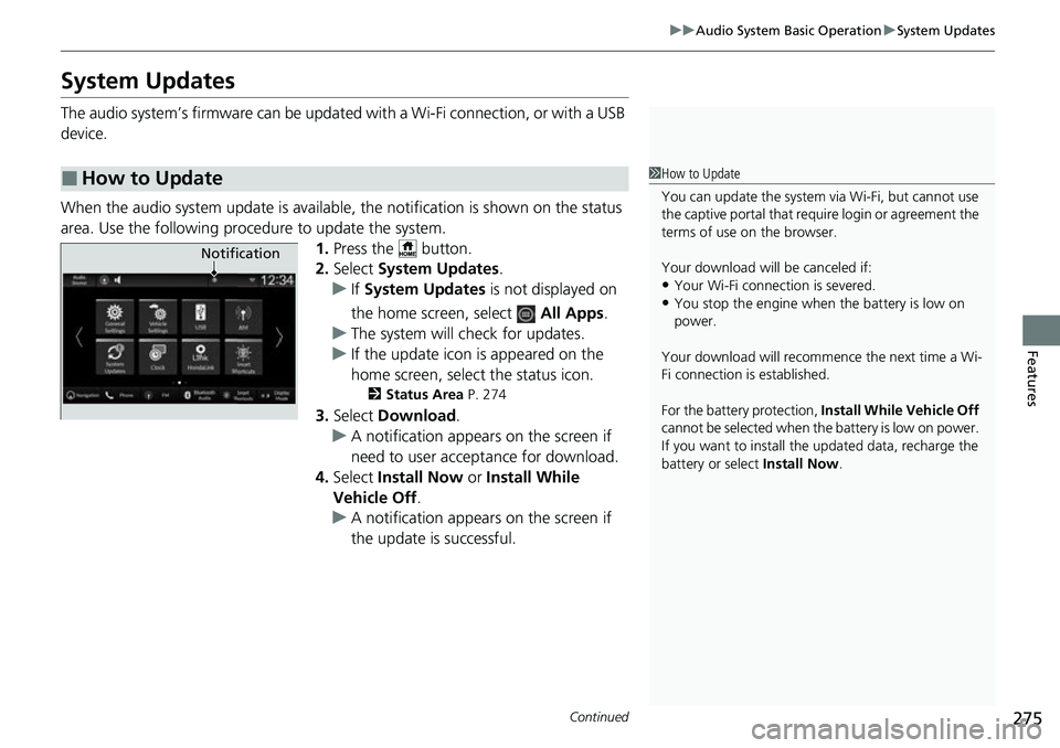 HONDA CIVIC 2022 Owners Manual 275
uuAudio System Basic Operation uSystem Updates
Continued
Features
System Updates
The audio system’s firmware can be updated with a Wi-Fi connection, or with a USB
device.
When the audio system HONDA CIVIC 2022 Owners Manual 275
uuAudio System Basic Operation uSystem Updates
Continued
Features
System Updates
The audio system’s firmware can be updated with a Wi-Fi connection, or with a USB
device.
When the audio system