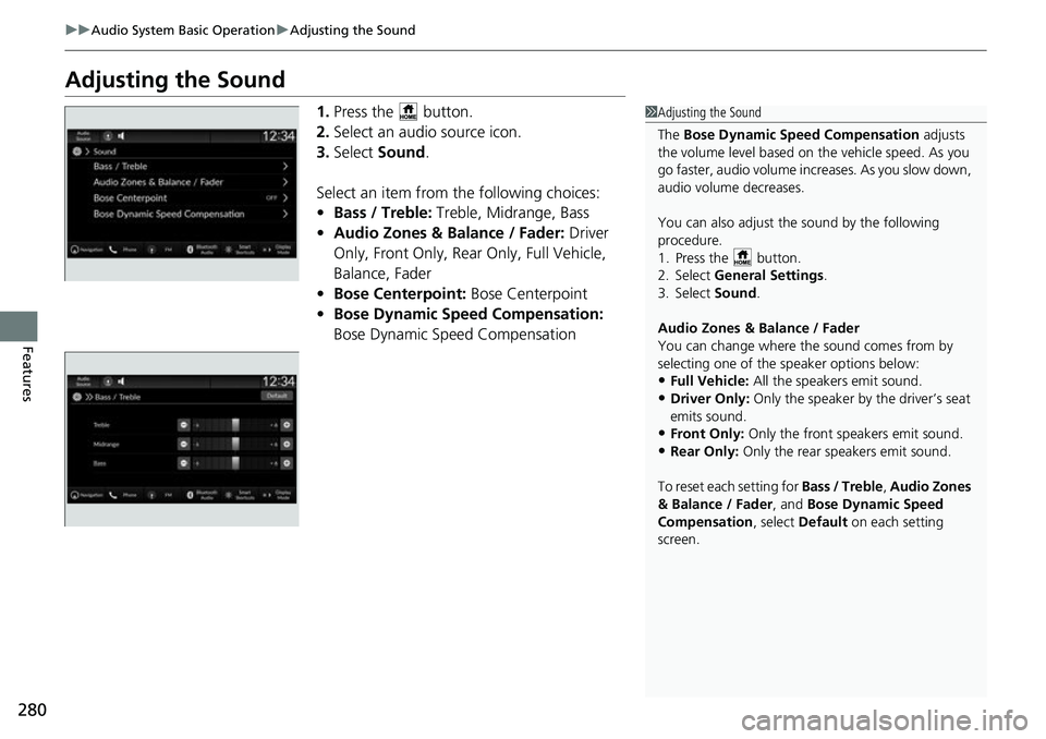 HONDA CIVIC 2022 Owners Manual 280
uuAudio System Basic Operation uAdjusting the Sound
Features
Adjusting the Sound
1. Press the button.
2. Select an audio source icon.
3. Select Sound.
Select an item from the following choices: HONDA CIVIC 2022 Owners Manual 280
uuAudio System Basic Operation uAdjusting the Sound
Features
Adjusting the Sound
1. Press the button.
2. Select an audio source icon.
3. Select Sound.
Select an item from the following choices: