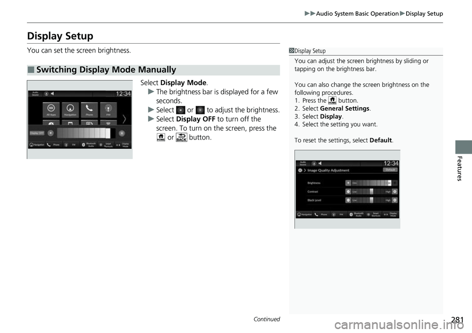 HONDA CIVIC 2022 Owners Manual 281
uuAudio System Basic Operation uDisplay Setup
Continued
Features
Display Setup
You can set the screen brightness.
Select Display Mode .
u The brightness bar is displayed for a few
seconds.
u Sele HONDA CIVIC 2022 Owners Manual 281
uuAudio System Basic Operation uDisplay Setup
Continued
Features
Display Setup
You can set the screen brightness.
Select Display Mode .
u The brightness bar is displayed for a few
seconds.
u Sele