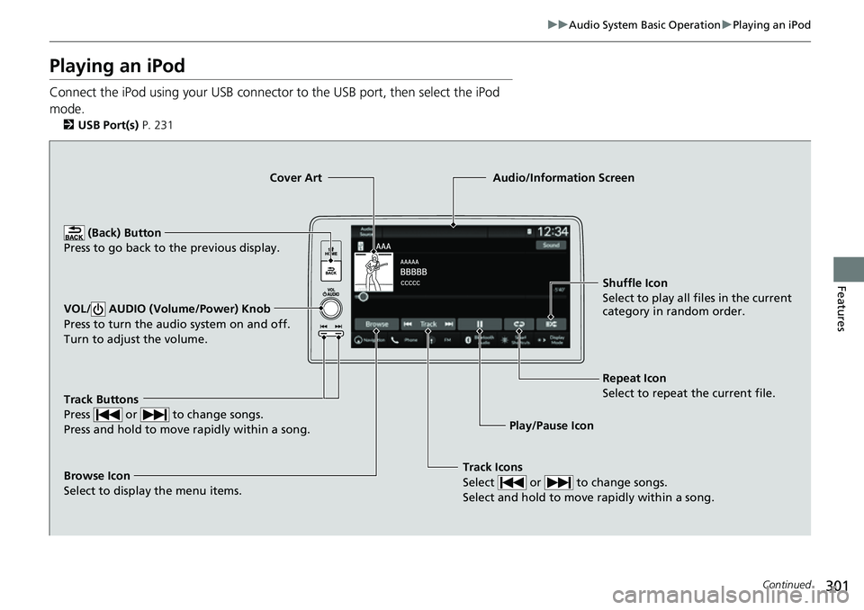 HONDA CIVIC 2022  Owners Manual 301
uuAudio System Basic Operation uPlaying an iPod
Continued
Features
Playing an iPod
Connect the iPod using your USB connector to the USB port, then select the iPod 
mode.
2 USB Port(s)  P. 231
Trac