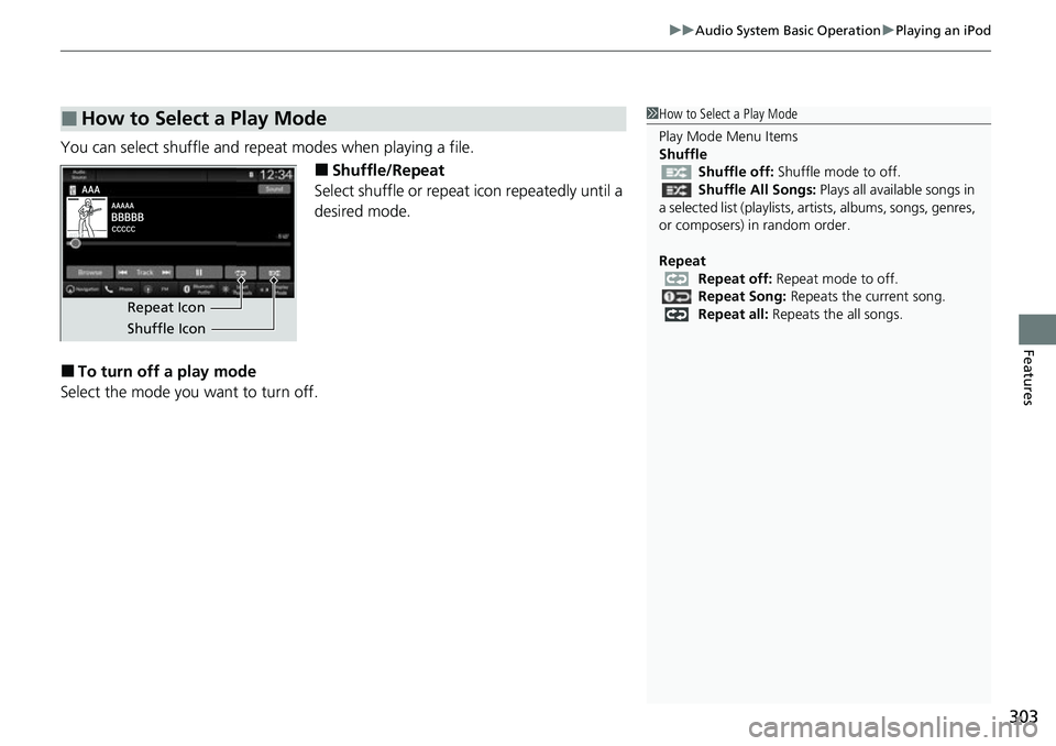 HONDA CIVIC 2022  Owners Manual 303
uuAudio System Basic Operation uPlaying an iPod
Features
You can select shuffle and repeat modes when playing a file.
■Shuffle/Repeat
Select shuffle or repeat icon repeatedly until a 
desired mo