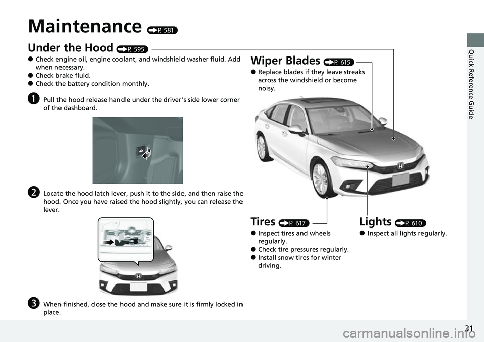 HONDA CIVIC 2022 Owners Guide 31
Quick Reference Guide
Maintenance (P 581)
Under the Hood (P 595)
●Check engine oil, engine coolant, and windshield washer fluid. Add
when necessary.
●Check brake fluid.●Check the battery con HONDA CIVIC 2022 Owners Guide 31
Quick Reference Guide
Maintenance (P 581)
Under the Hood (P 595)
●Check engine oil, engine coolant, and windshield washer fluid. Add
when necessary.
●Check brake fluid.●Check the battery con