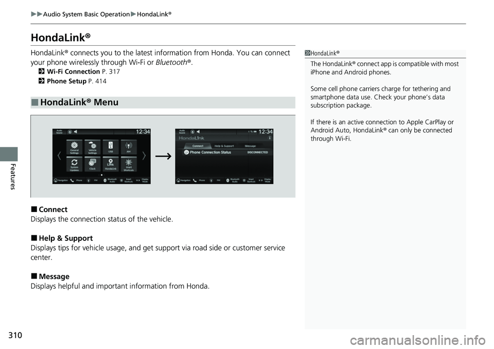 HONDA CIVIC 2022 Owners Manual 310
uuAudio System Basic Operation uHondaLink ®
Features
HondaLink ®
HondaLink® connects you to the latest information from Honda. You can connect
your phone wirelessly through Wi-Fi or Bluetooth HONDA CIVIC 2022 Owners Manual 310
uuAudio System Basic Operation uHondaLink ®
Features
HondaLink ®
HondaLink® connects you to the latest information from Honda. You can connect
your phone wirelessly through Wi-Fi or Bluetooth