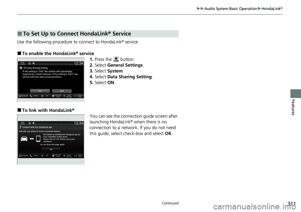 HONDA CIVIC 2022 Owners Manual 311
uuAudio System Basic Operation uHondaLink ®
Continued
Features
Use the following procedure to connect to HondaLink ® service.
■To enable the HondaLink® service
1.Press the button.
2. Select HONDA CIVIC 2022 Owners Manual 311
uuAudio System Basic Operation uHondaLink ®
Continued
Features
Use the following procedure to connect to HondaLink ® service.
■To enable the HondaLink® service
1.Press the button.
2. Select