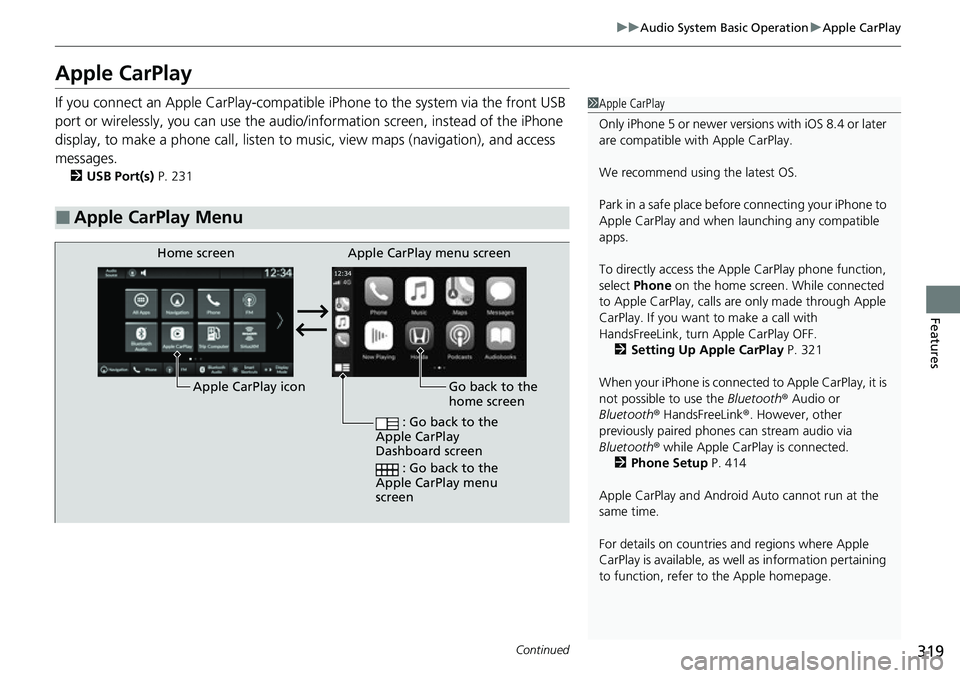 HONDA CIVIC 2022 Owners Manual 319
uuAudio System Basic Operation uApple CarPlay
Continued
Features
Apple CarPlay
If you connect an Apple CarPlay-compatible iPhone to the system via the front USB
port or wirelessly, you can use t HONDA CIVIC 2022 Owners Manual 319
uuAudio System Basic Operation uApple CarPlay
Continued
Features
Apple CarPlay
If you connect an Apple CarPlay-compatible iPhone to the system via the front USB
port or wirelessly, you can use t