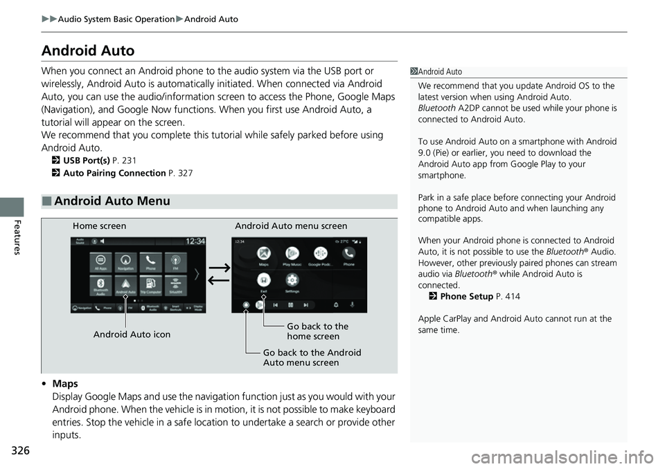 HONDA CIVIC 2022 Owners Manual 326
uuAudio System Basic Operation uAndroid Auto
Features
Android Auto
When you connect an Android phone to the audio system via the USB port or
wirelessly, Android Auto is automatically initiated. HONDA CIVIC 2022 Owners Manual 326
uuAudio System Basic Operation uAndroid Auto
Features
Android Auto
When you connect an Android phone to the audio system via the USB port or
wirelessly, Android Auto is automatically initiated.