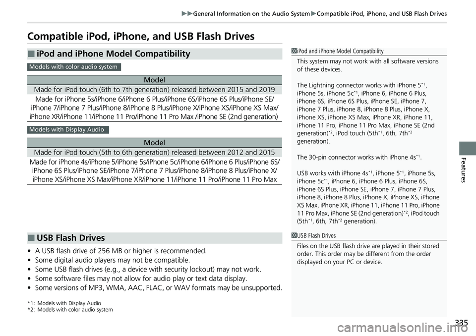 HONDA CIVIC 2022 Owners Manual 335
uuGeneral Information on the Audio System uCompatible iPod, iPhone, and USB Flash Drives
Features
Compatible iPod, iPhone , and USB Flash Drives
•A USB flash drive of 256 MB or higher is recomme HONDA CIVIC 2022 Owners Manual 335
uuGeneral Information on the Audio System uCompatible iPod, iPhone, and USB Flash Drives
Features
Compatible iPod, iPhone , and USB Flash Drives
•A USB flash drive of 256 MB or higher is recomme