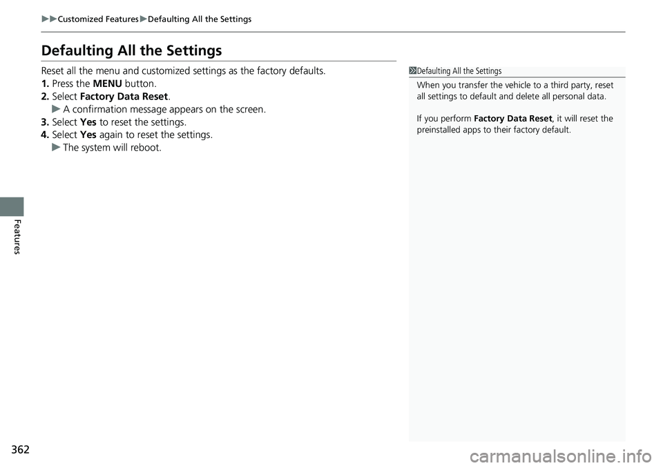 HONDA CIVIC 2022  Owners Manual 362
uuCustomized Features uDefaulting All the Settings
Features
Defaulting All the Settings
Reset all the menu and customized  settings as the factory defaults.
1. Press the  MENU button.
2. Select  F