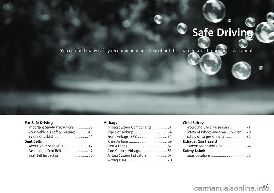 HONDA CIVIC 2022 Owners Guide 37
Safe Driving
You can find many safety recommendations throughout this chapter, and throughout this manual.
For Safe Driving
Important Safety Precautions.............. 38
Your Vehicle’s Safety Fea HONDA CIVIC 2022 Owners Guide 37
Safe Driving
You can find many safety recommendations throughout this chapter, and throughout this manual.
For Safe Driving
Important Safety Precautions.............. 38
Your Vehicle’s Safety Fea