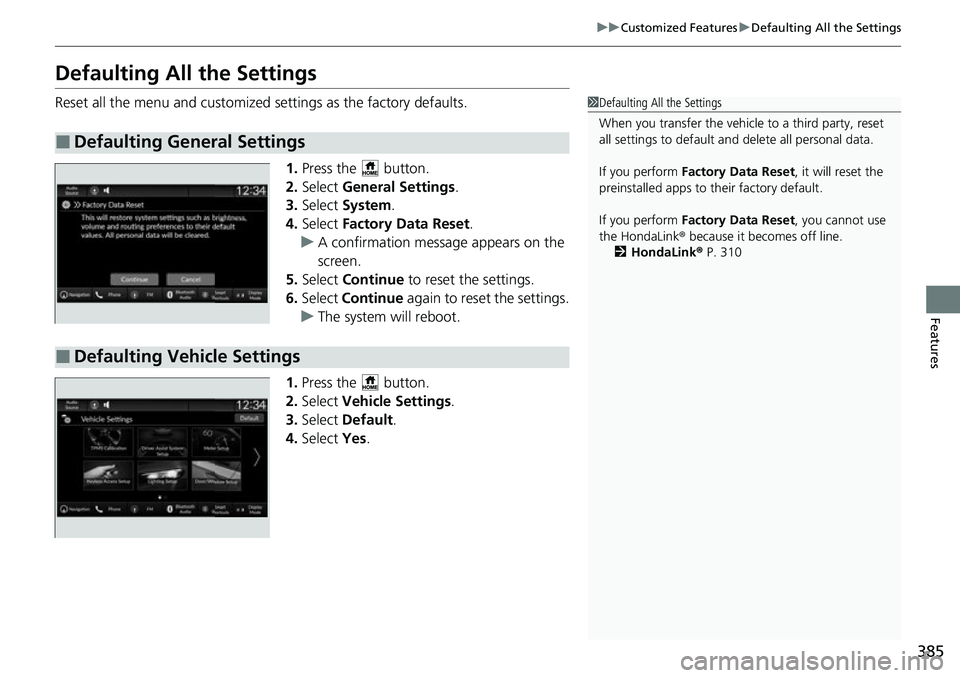 HONDA CIVIC 2022  Owners Manual 385
uuCustomized Features uDefaulting All the Settings
Features
Defaulting All the Settings
Reset all the menu and customized settings as the factory defaults.
1.Press the   button.
2. Select  General