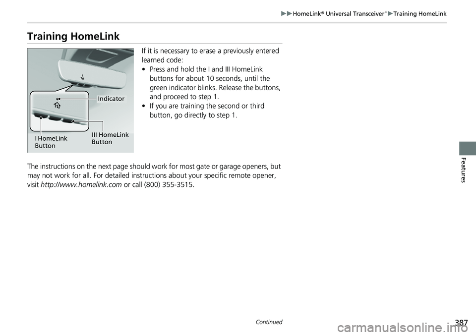 HONDA CIVIC 2022 Owners Manual 387
uuHomeLink ® Universal Transceiver*u Training HomeLink
Continued
Features
Training HomeLink
If it is necessary to er ase a previously entered
learned code:
• Press and hold the I and III HomeL HONDA CIVIC 2022 Owners Manual 387
uuHomeLink ® Universal Transceiver*u Training HomeLink
Continued
Features
Training HomeLink
If it is necessary to er ase a previously entered
learned code:
• Press and hold the I and III HomeL