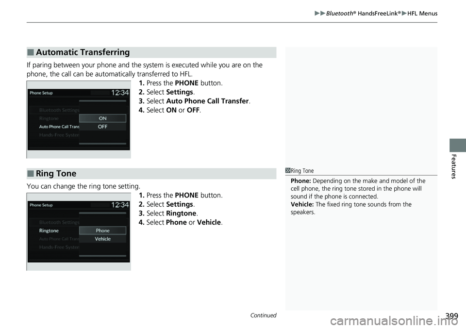 HONDA CIVIC 2022  Owners Manual Continued399
uuBluetooth ® HandsFreeLink ®u HFL Menus
Features
If paring between your phone and the system is executed while you are on the 
phone, the call can be automa tically transferred to HFL.