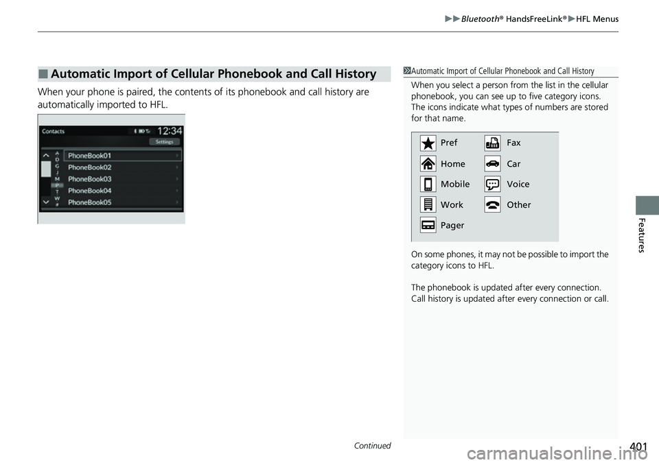 HONDA CIVIC 2022  Owners Manual Continued401
uuBluetooth ® HandsFreeLink ®u HFL Menus
Features
When your phone is paired, the contents of its phonebook and call history are 
automatically imported to HFL.
■Automatic Import of Ce