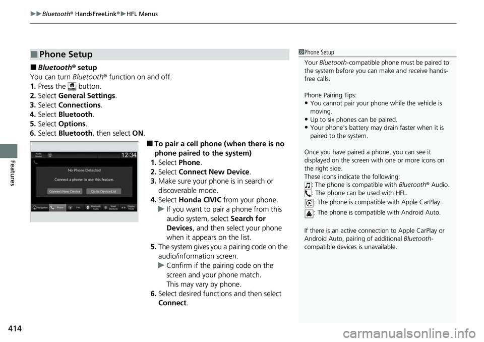 HONDA CIVIC 2022 Owners Manual uuBluetooth ® HandsFreeLink ®u HFL Menus
414
Features
■Bluetooth ® setup
You can turn Bluetooth® function on and off.
1. Press the button.
2. Select General Settings .
3. Select Connections HONDA CIVIC 2022 Owners Manual uuBluetooth ® HandsFreeLink ®u HFL Menus
414
Features
■Bluetooth ® setup
You can turn Bluetooth® function on and off.
1. Press the button.
2. Select General Settings .
3. Select Connections