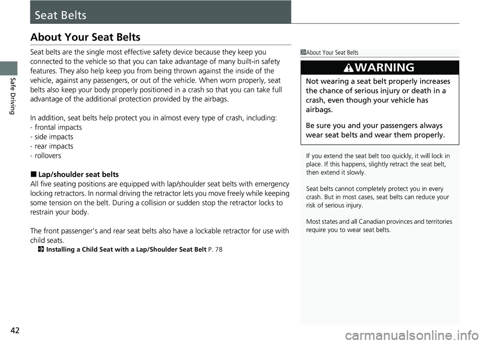 HONDA CIVIC 2022  Owners Manual 42
Safe Driving
Seat Belts
About Your Seat Belts
Seat belts are the single most effective safety device because they keep you 
connected to the vehicle so  that you can take advantage of many built-in