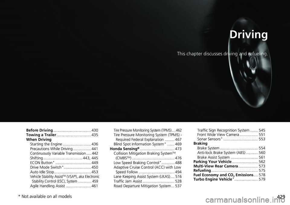 HONDA CIVIC 2022 Owners Manual 429
Driving
This chapter discusses driving and refueling.
Before Driving................................... 430
Towing a Trailer ................................ 435
When Driving
Starting the Engine . HONDA CIVIC 2022 Owners Manual 429
Driving
This chapter discusses driving and refueling.
Before Driving................................... 430
Towing a Trailer ................................ 435
When Driving
Starting the Engine .