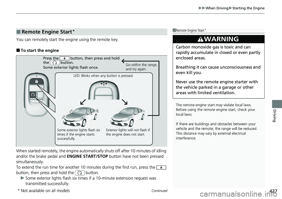 HONDA CIVIC 2022 Owners Manual Continued437
uuWhen Driving uStarting the Engine
Driving
You can remotely start the engine using the remote key.
■To start the engine
When started remotely, the engine automati cally shuts off after HONDA CIVIC 2022 Owners Manual Continued437
uuWhen Driving uStarting the Engine
Driving
You can remotely start the engine using the remote key.
■To start the engine
When started remotely, the engine automati cally shuts off after