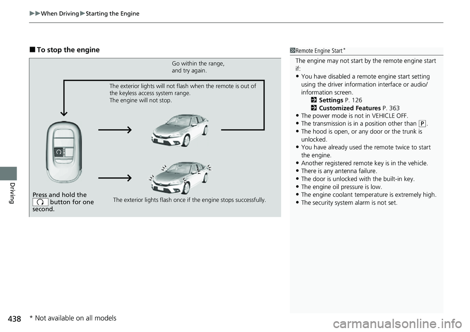 HONDA CIVIC 2022 Owners Manual uuWhen Driving uStarting the Engine
438
Driving
■To stop the engine1Remote Engine Start*
The engine may not start by the remote engine start
if:
•You have disabled a remo te engine start setting HONDA CIVIC 2022 Owners Manual uuWhen Driving uStarting the Engine
438
Driving
■To stop the engine1Remote Engine Start*
The engine may not start by the remote engine start
if:
•You have disabled a remo te engine start setting