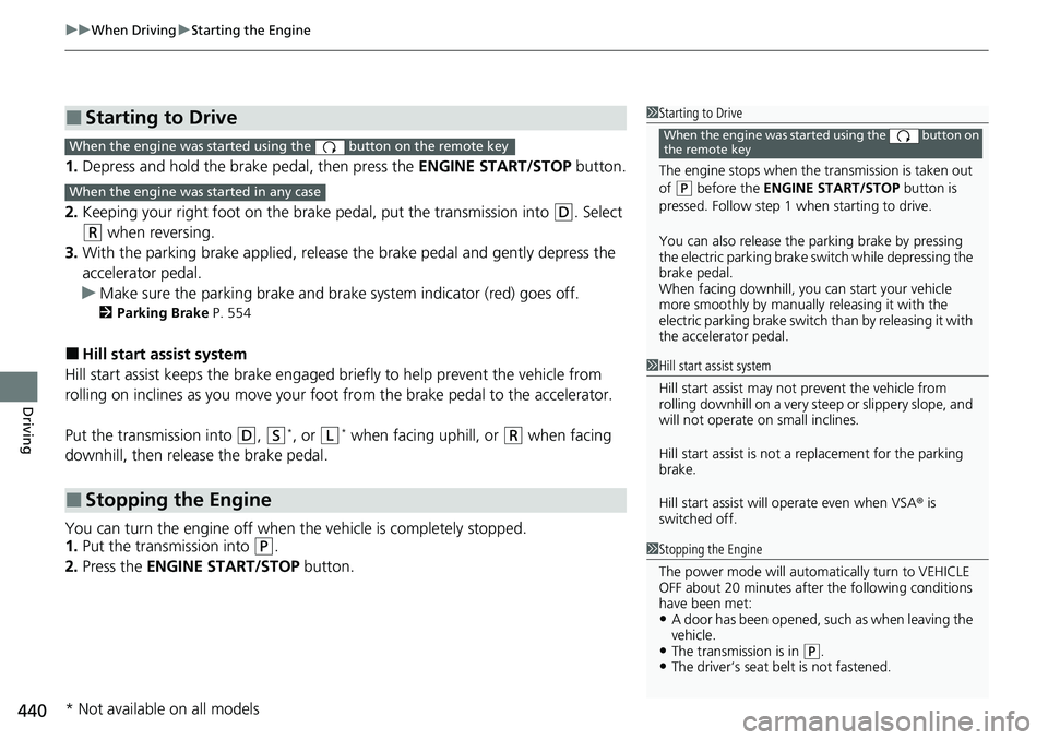 HONDA CIVIC 2022 Owners Manual uuWhen Driving uStarting the Engine
440
Driving
1. Depress and hold the brake pedal, then press the ENGINE START/STOP button.
2. Keeping your right foot on the brake pedal, put the transmission into HONDA CIVIC 2022 Owners Manual uuWhen Driving uStarting the Engine
440
Driving
1. Depress and hold the brake pedal, then press the ENGINE START/STOP button.
2. Keeping your right foot on the brake pedal, put the transmission into