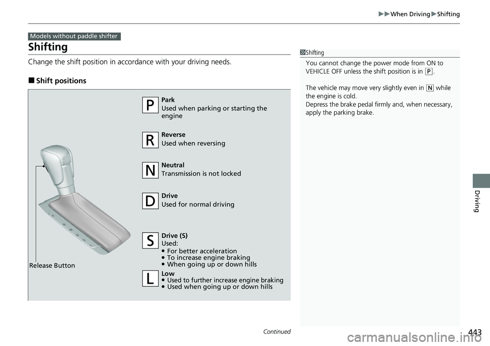 HONDA CIVIC 2022 Owners Manual 443
uuWhen Driving uShifting
Continued
Driving
Shifting
Change the shift position in accordance with your driving needs.
■Shift positions
Models without paddle shifter
1Shifting
You cannot change th HONDA CIVIC 2022 Owners Manual 443
uuWhen Driving uShifting
Continued
Driving
Shifting
Change the shift position in accordance with your driving needs.
■Shift positions
Models without paddle shifter
1Shifting
You cannot change th